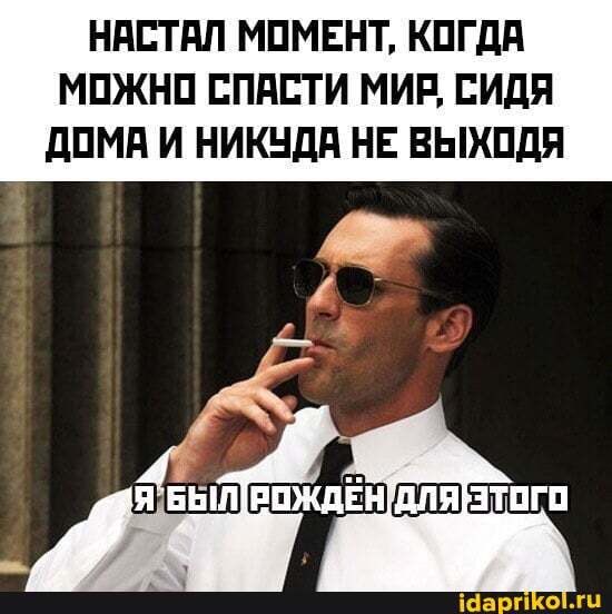НАСТАЛ МОМЕНТ, КОГДА
МОЖНО СПАСТИ МИР, СИДЯ
ДОМА И НИКУДА НЕ ВЫХОДЯ