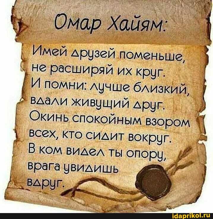 Имей друзей поменьше, не расширяй их круг.
помни: лучше близки вали живущий друг.
Окинь спокойным взором всех, кто сидит вокруг.
Вком видел ты опору,
врага ув