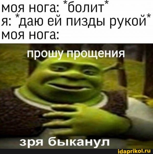 моя нога: болит
7
я: 'даю ей пизды рукой
моя нога:
зря быканул