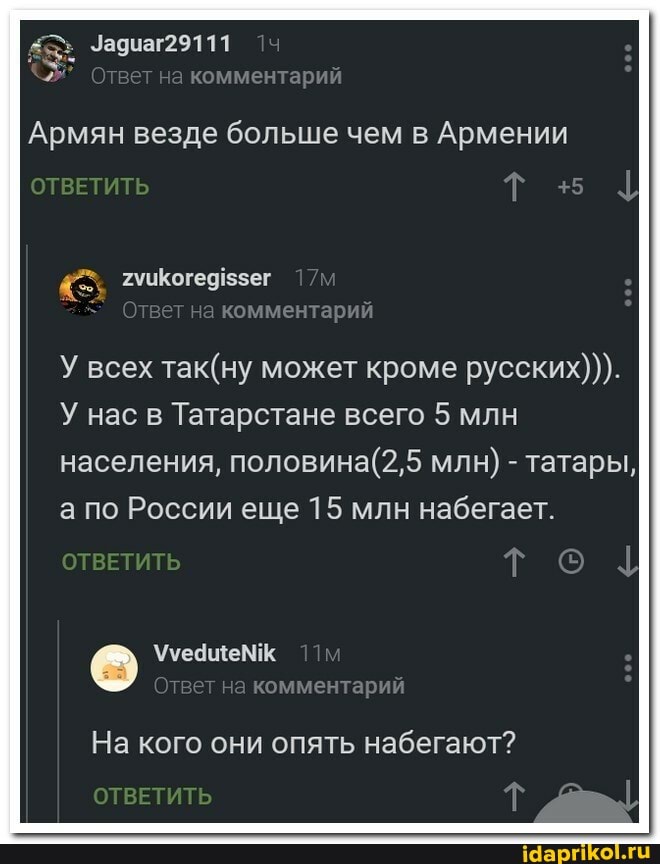 комментарий
Армян везде больше чем в Армении
ОТВЕТИТЬ Т
-а комментарий
У всех может кроме русских))).
У нас в Татарстане всего 5 млн населения, млн) - татары, а по России еще 15 млн набегает.
ОТВЕТИТЬ
комментарий
На кого они опять набегают?
ОТВЕТИТЬ
