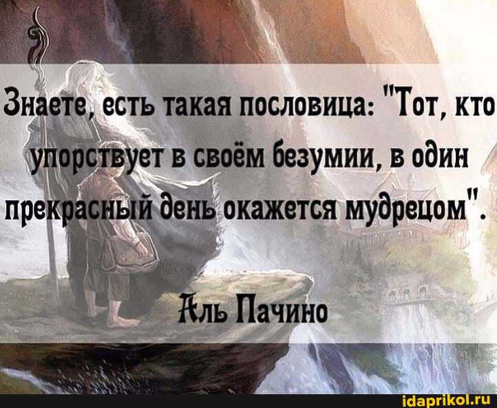 есть пословица: "Тот, кто в безумии, в один
'окажется мубрецом