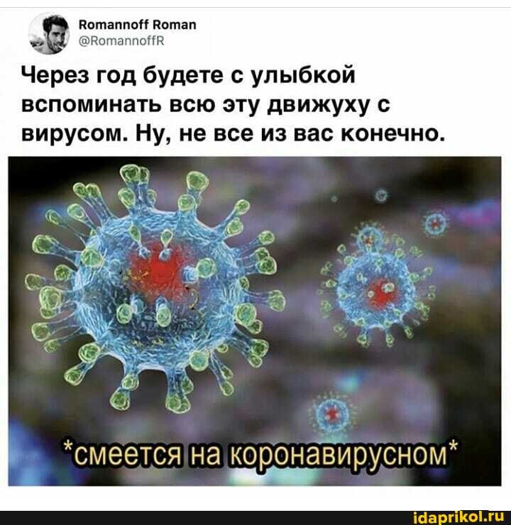 Через год будете с улыбкой
вспоминать всю эту движуху с
вирусом. Ну, не все из вас конечно.
р
смеется!накоронавирусном