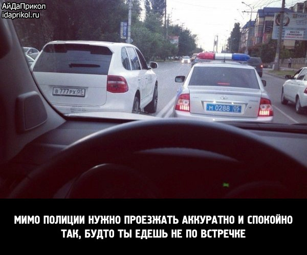 МИМО ПОЛИЦИИ НУЖНО ПРОЕЗЖАТЬ АККУРАТНО И СПОКОЙНО
ТАК, БУДТО ТЫ ЕДЕШЬ НЕ ПО ВСТРЕЧКЕ