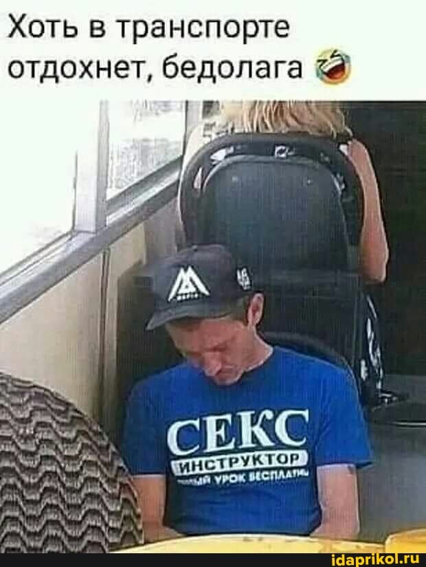 Хоть в транспорте отдохнет, бедолага
СЕКС