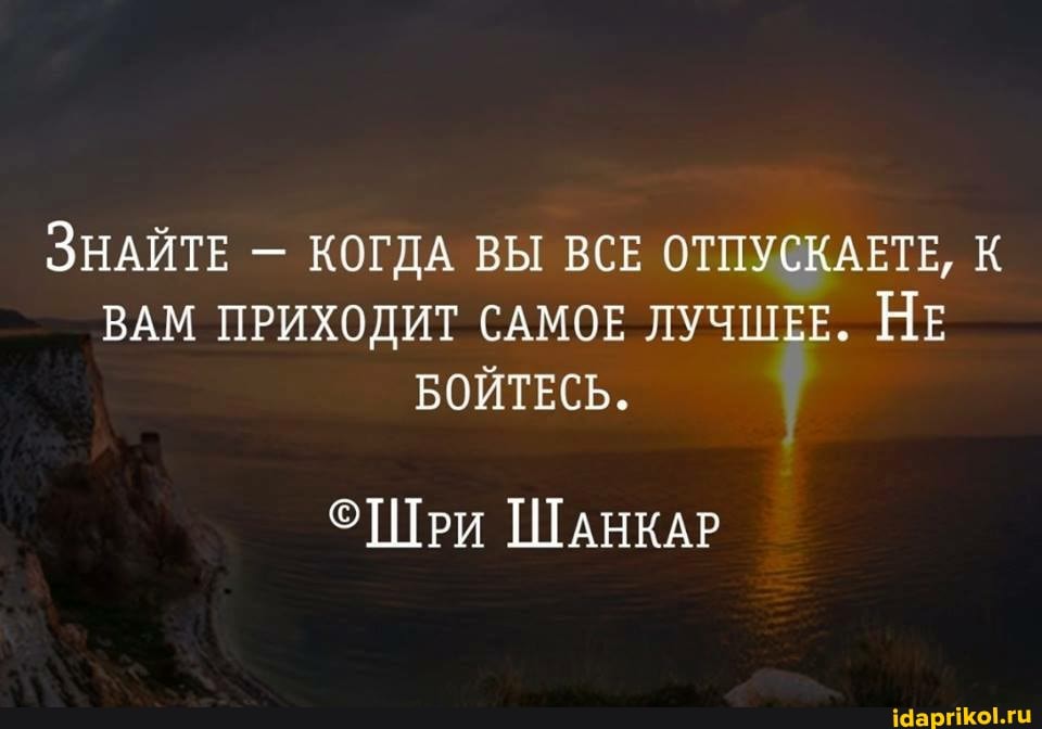 ЗНАЙТЕ - КОГДА ВЫ ВСЕ ОТПУСКАЕТЕ, К ВАМ ПРИХОДИТ САМОЕ ЛУЧШЕЕ. НЕ БОЙТЕСЬ.
Шри ШАНКАР