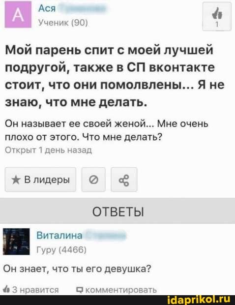 Ася
Ученик (90)
Мой парень спит с моей лучшей подругой, также в СП вконтакте стоит, что они помолвлены... Я не знаю, что мне делать.
Он называет ее своей женой... Мне очень плохо от этого. Что мне делать?
Открыт 1 день назад
Влидеры
ОТВЕТЫ
Виталина
Гуру (4466)
Он знает, что ты его девушка?
3 нравится комментировать