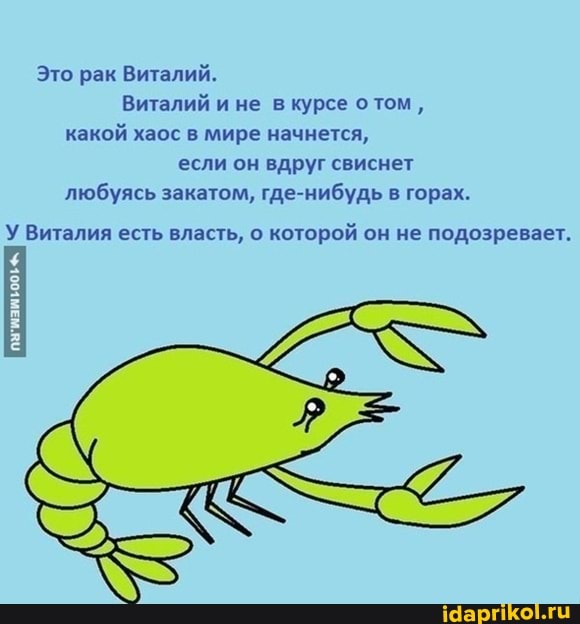 Это рак Виталий.
Виталий и не в курсе отом, какой хаос в мире начнется, если он вдруг свиснет любуясь закатом, где-нибудь в горах.
У Виталия есть власть, о которой он не подозревает.
