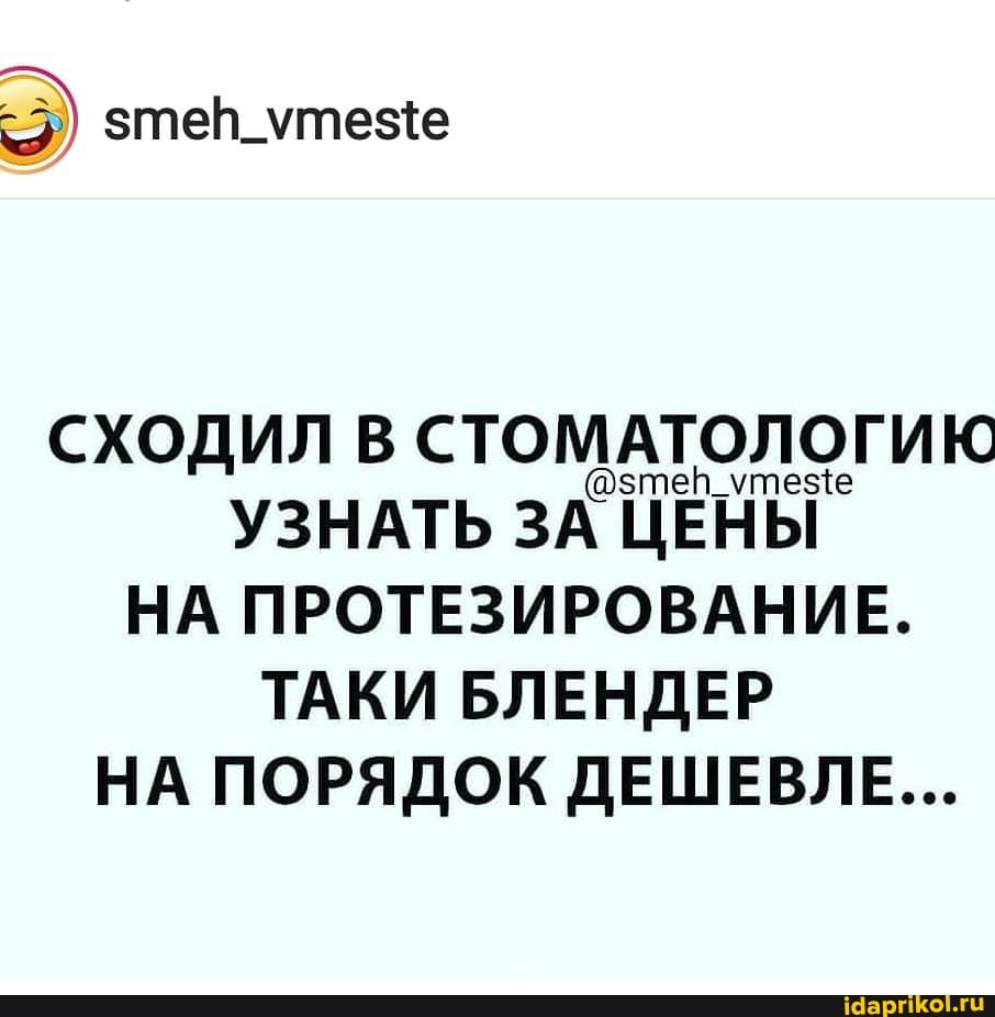 зтер_утезе
СХОДИЛ В СТОМАТОЛОГИЮ УЗНАТЬ ЗА" ЦЕНЫ НА ПРОТЕЗИРОВАНИЕ.
ТАКИ БЛЕНДЕР
НА ПОРЯДОК ДЕШЕВЛЕ...