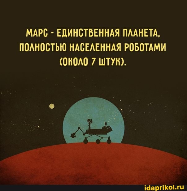 МАРС - ЕДИНСТВЕННАЯ ПЛАНЕТА,
ПОЛНОСТЬЮ НАСЕЛЕННАЯ РОБОТАМИ
(ОКОЛО 7 ШТУК).