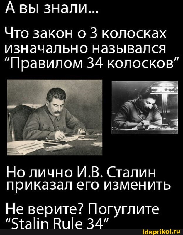 А вы знали...
Что закон о 3 колосках изначально назывался
"Правилом 34 колосков"
Но лично И.В. Сталин приказал его изменить
Не верите? Погуглите