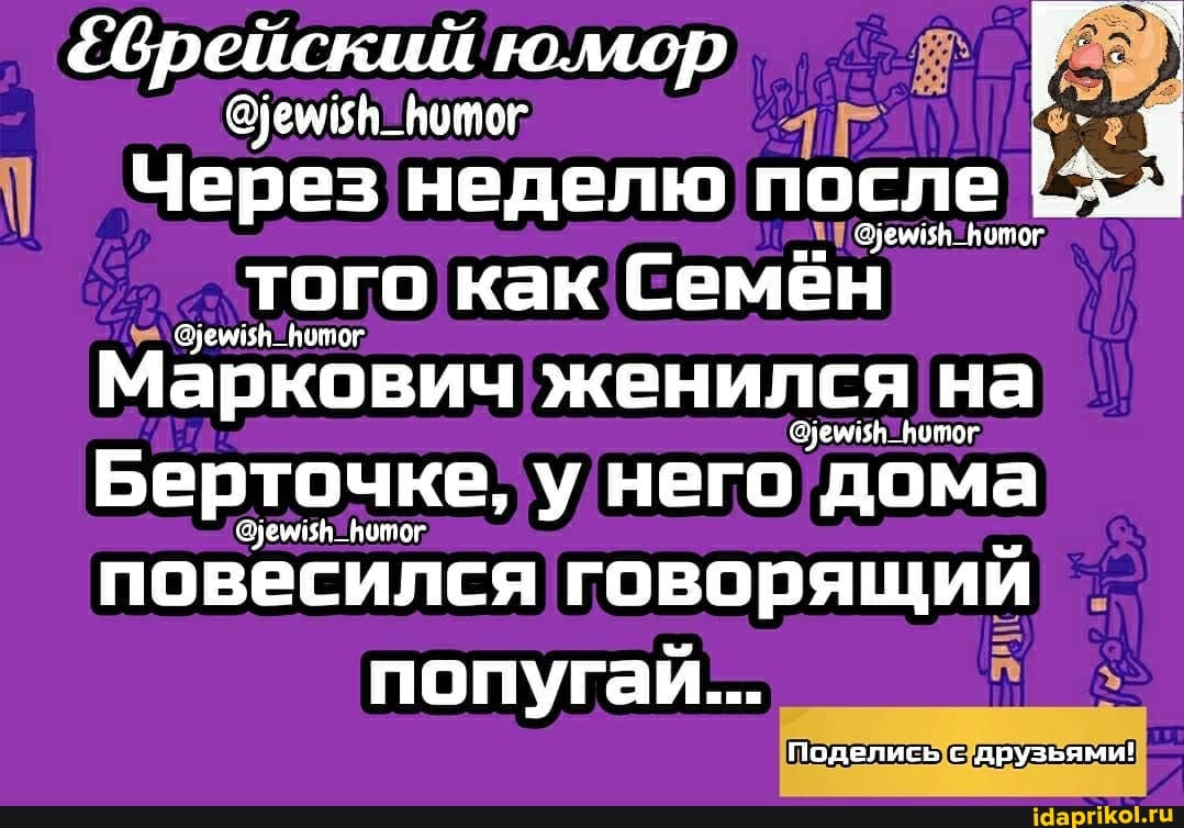&врейский юмор Г.
Через неделю после
того как Семён
Маркович женился на
Фумв _Котог
Берточке, у него дома
'Фуемиин _Нотог
повесился говорящий попугай...
Поделись с друзьями!