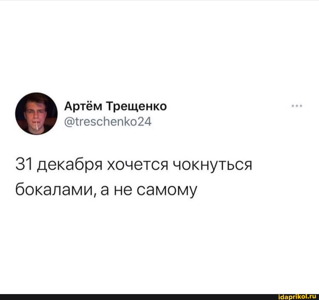 Артём Трещенко
31 декабря хочется чокнуться бокалами, а не самому