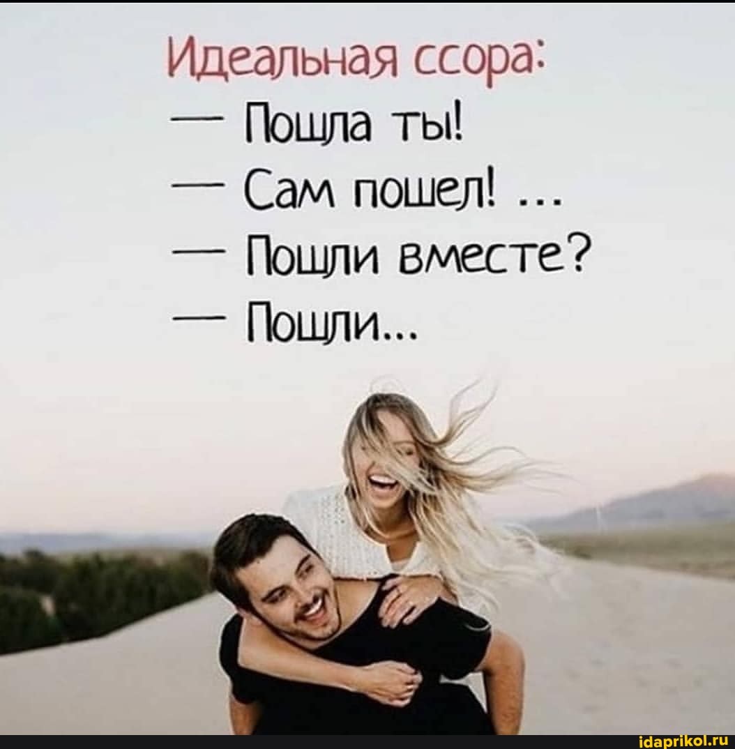 Идеальная ссора:
- Пошла ты!
- Сам пошел!
- Пошли вместе?
- Пошли...