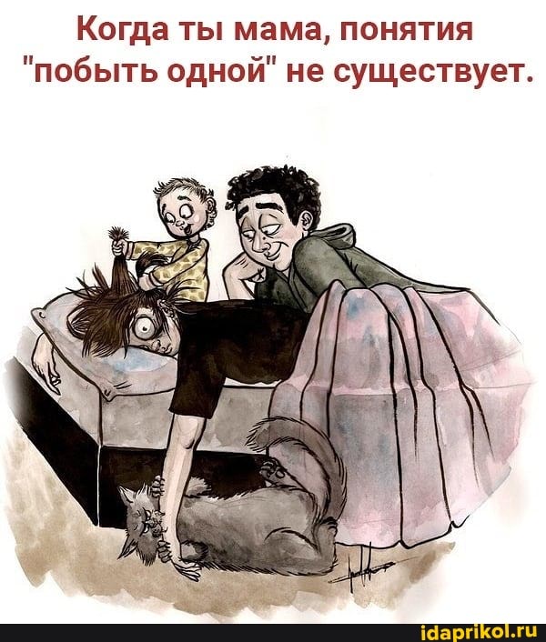 Когда ты мама, понятия
"побыть одной" не существует.