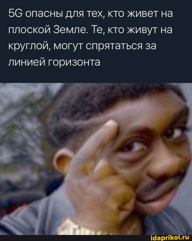 опасны для тех, кто живет на плоской Земле. Те, кто живут на круглой, могут спрятаться за линией горизонта