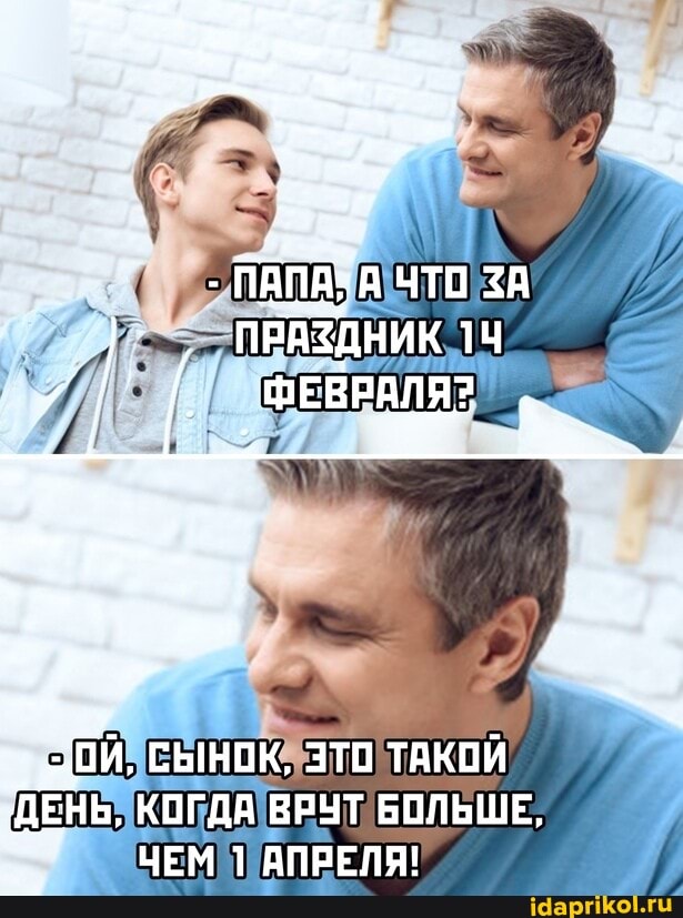 ОЙ, СЫНОК, ЭТО ТАКОЙ
ДЕНЬ, КОГДА ВРУТ БОЛЬЩЕ,
ЧЕМ 1 АПРЕЛЯ!