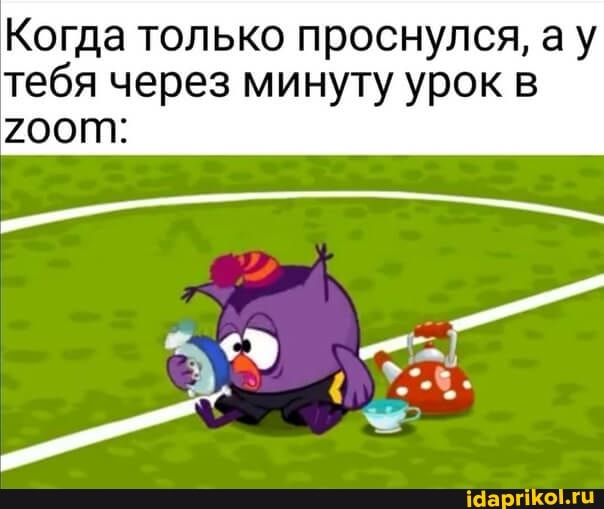 Когда только проснулся, ау тебя через минуту урок в