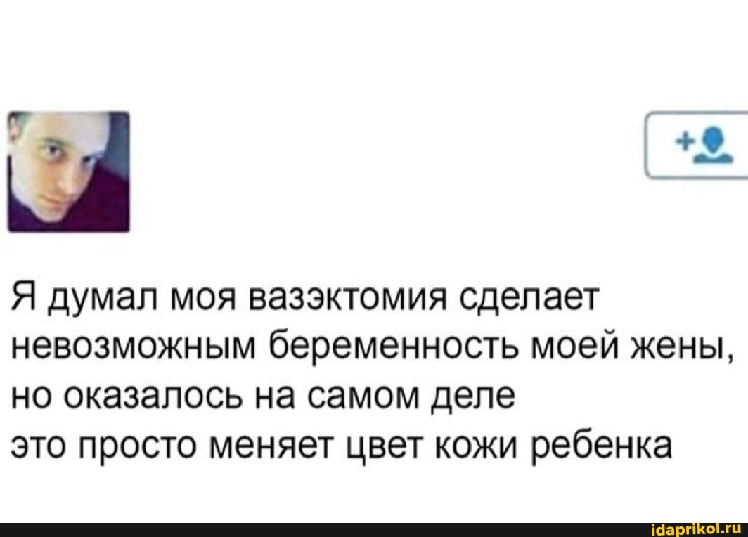 Я думал моя вазэктомия сделает невозможным беременность моей жены, но оказалось на самом деле
это просто меняет цвет кожи ребенка