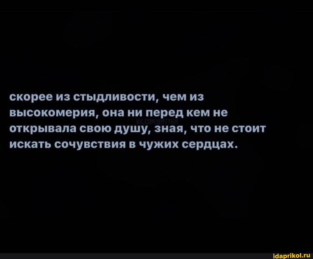 скорее из стыдливости, чем из высокомерия, она ни перед кем не открывала евою дущу, зная, что не стоит искать сочувствия в чужих сердцах.