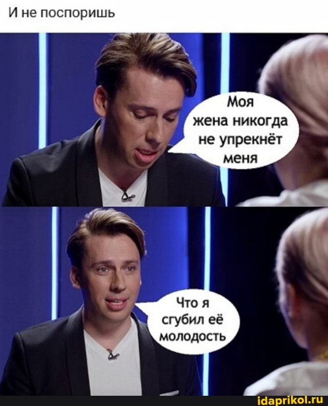 И не поспоришь
Моя
жена никогда не упрекнёт меня
Что
сгубил её молодость