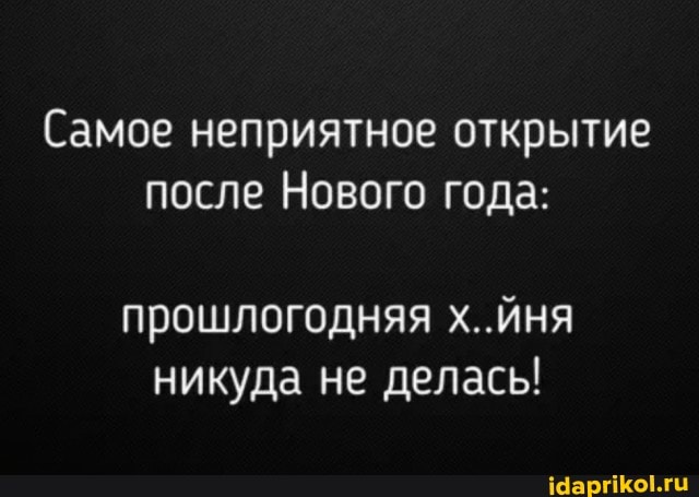 Самое неприятное открытие после Нового года:
прошлогодняя х..йня никуда не делась!