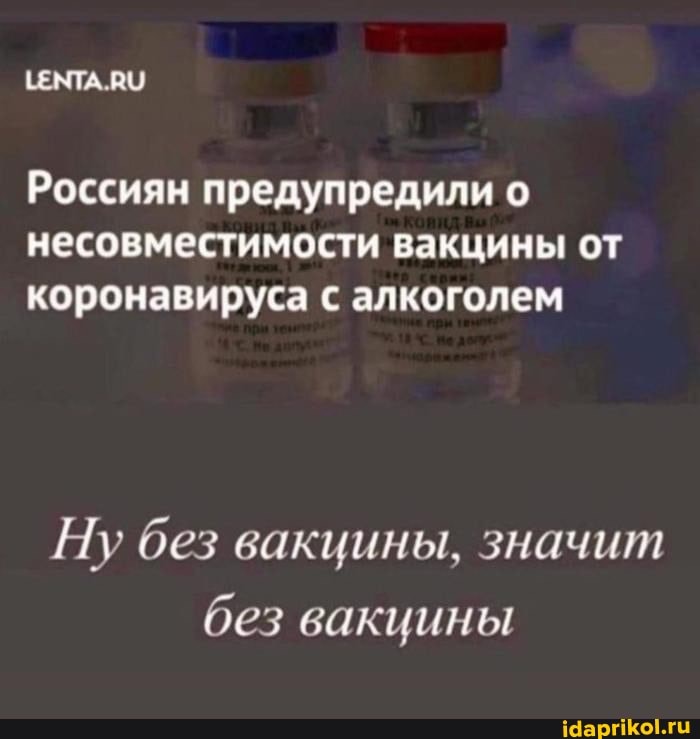 ЦЕМТА.РУ
Россиян предупредили о несовместимости вакцины от коронавируса с алкоголем
Ну без вакцины, значит без вакцины