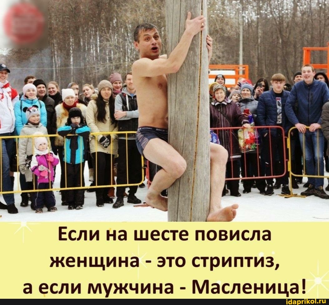 Если на шесте повисла
женщина - аесли мужчина
это стриптиз,
Масленица!