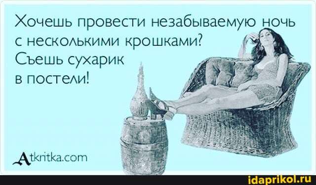 Хочешь провести незабываемую ночь с несколькими крошками?
Сьешь сухарик в постели!
Акт Ка.сот