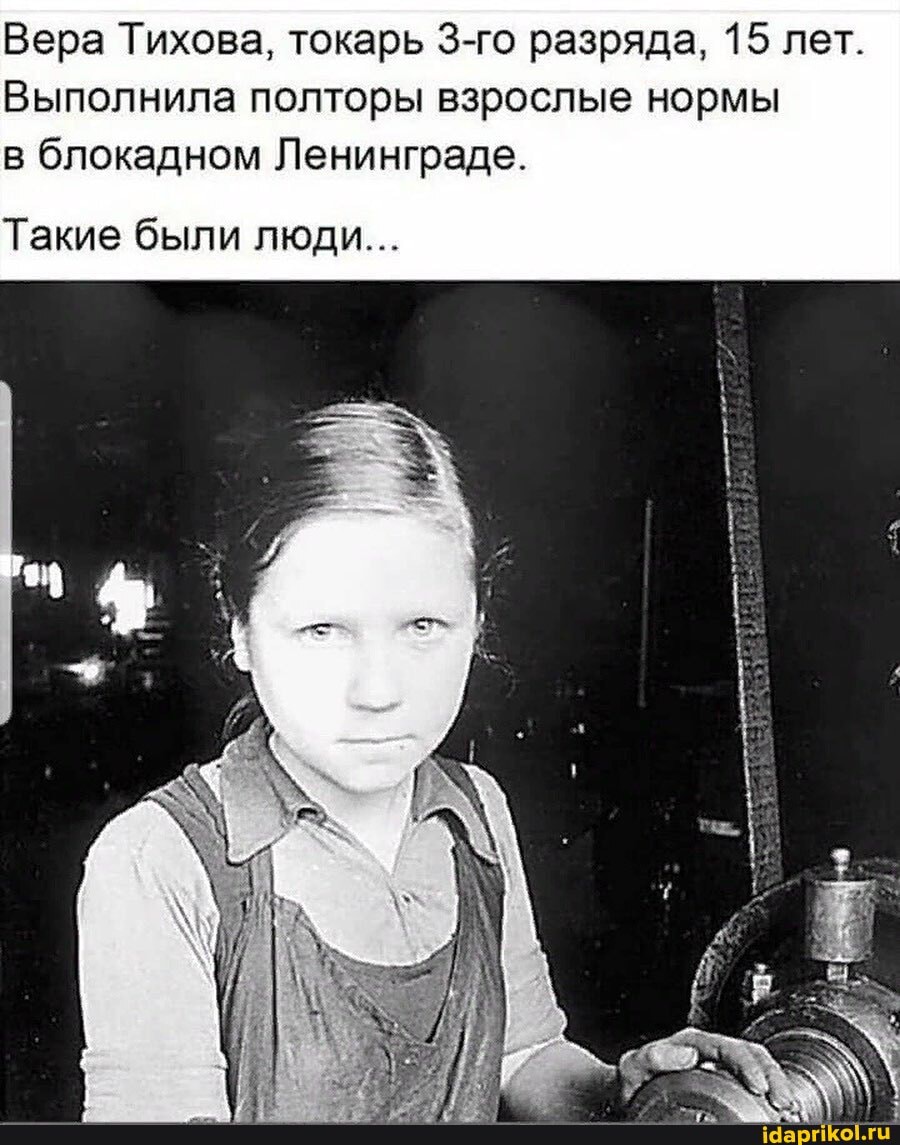 Вера Тихова, токарь 3-го разряда, 15 лет.
Выполнила полторы взрослые нормы в блокадном Ленинграде.
Такие были люди...