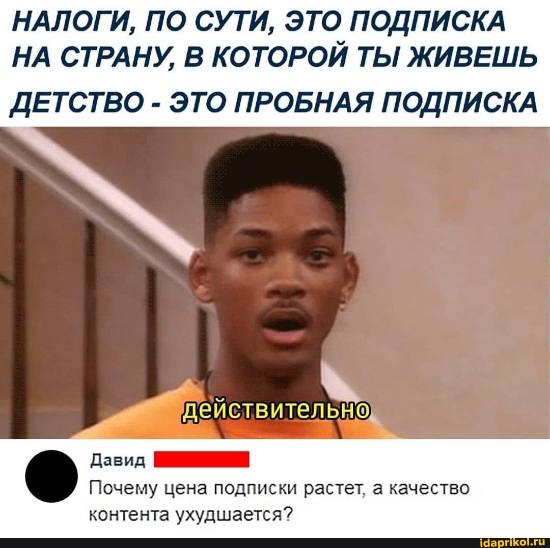 НАЛОГИ, ПО СУТИ, ЭТО ПОДПИСКА
НА СТРАНУ, В КОТОРОЙ ТЫ ЖИВЕШЬ
ДЕТСТВО ЭТО ПРОБНАЯ ПОДПИСКА
Давид И
Почему цена подписки растет, а качество
контента ухудшается?