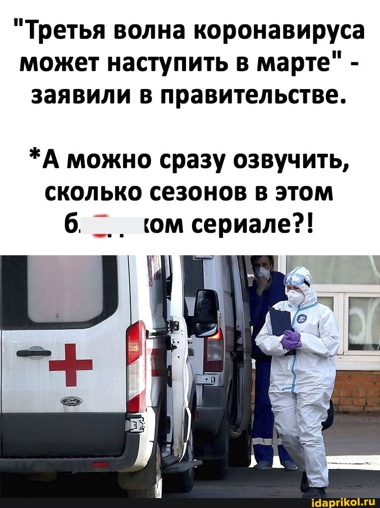 "Третья волна коронавируса может наступить в марте" - заявили в правительстве.
*А можно сразу озвучить, сколько сезонов в этом
6. ом сериале?!