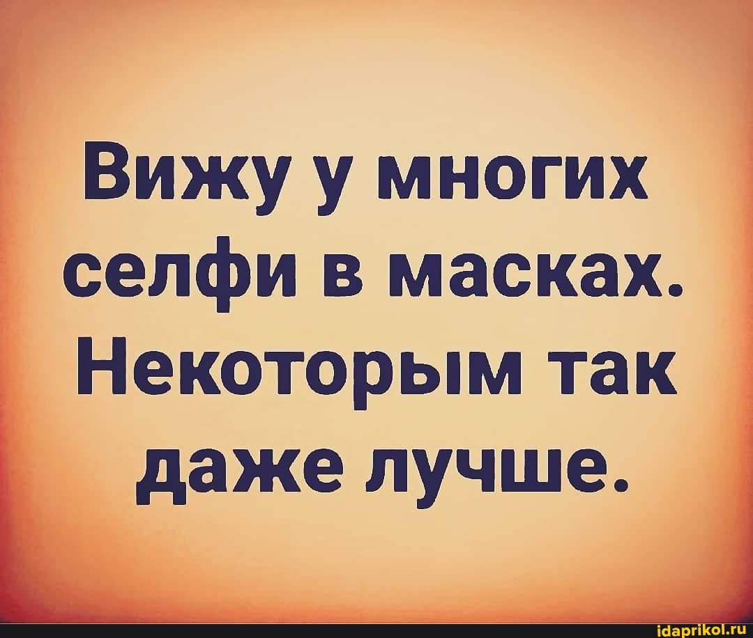 Вижу у многих селфи в масках.
Некоторым так
даже лучше.