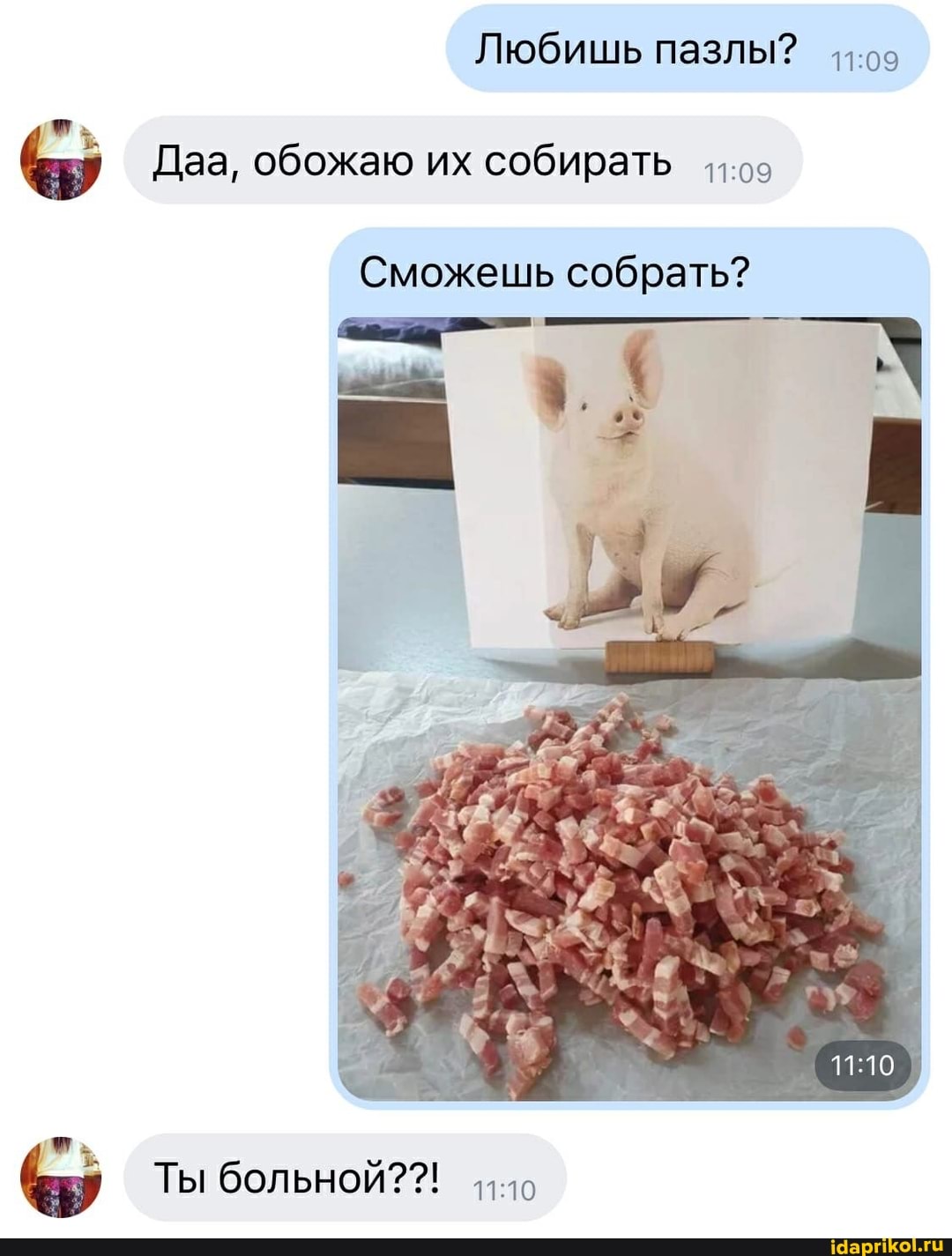 Любишь пазлы?
Даа, обожаю их собирать
Сможешь собрать?
Ты больной??!