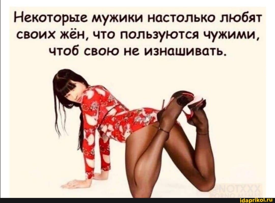Некоторые мужики настолько любят своих жён, что пользуются чужими, чтоб свою не изнашивать.