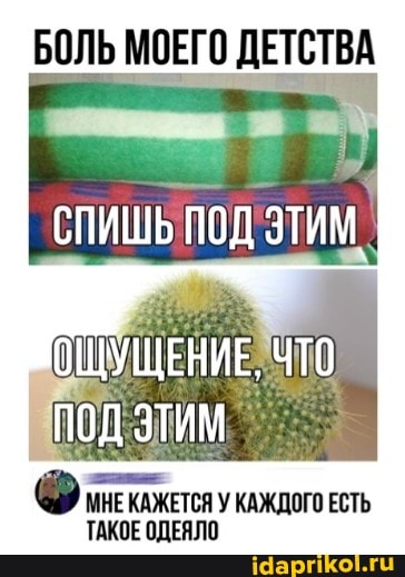 БОЛЬ МОЕГО ДЕТСТВА
СПИШЬ ПОД ЭТИМ,
ОЩУЩЕНИЕ. ЧТО
ПОД этим
МНЕ КАЖЕТСЯ У КАЖДОГО ЕСТЬ ТАКОЕ ОДЕЯЛО
