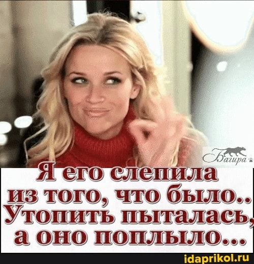 его слепила
из того, что было..
Утопить пыталась а оно поплыло...