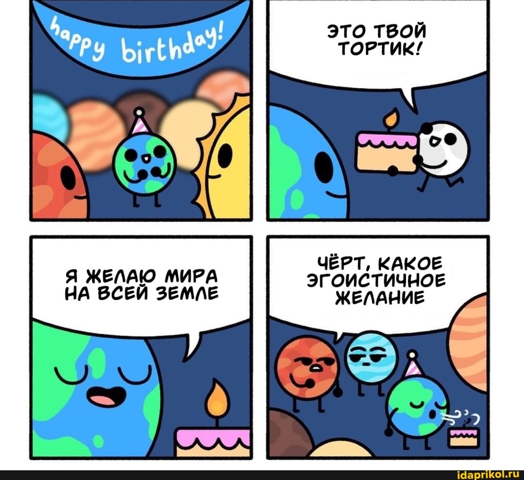 Я ЖЕЛАЮ МИРА НА ВСЕЙ ЗЕМЛЕ
это ТВОЙ ТОРТИК!
ЧЁРТ, КАКОЕ ЭГОИСТИЧНОЕ ЖЕЛАНИЕ