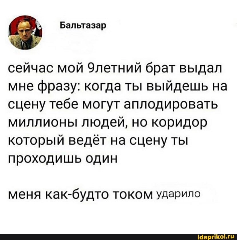 сейчас мой Элетний брат выдал мне фразу: когда ты выйдешь на сцену тебе могут аплодировать миллионы людей, но коридор который ведёт на сцену ты проходишь один
меня как-будто током ударило