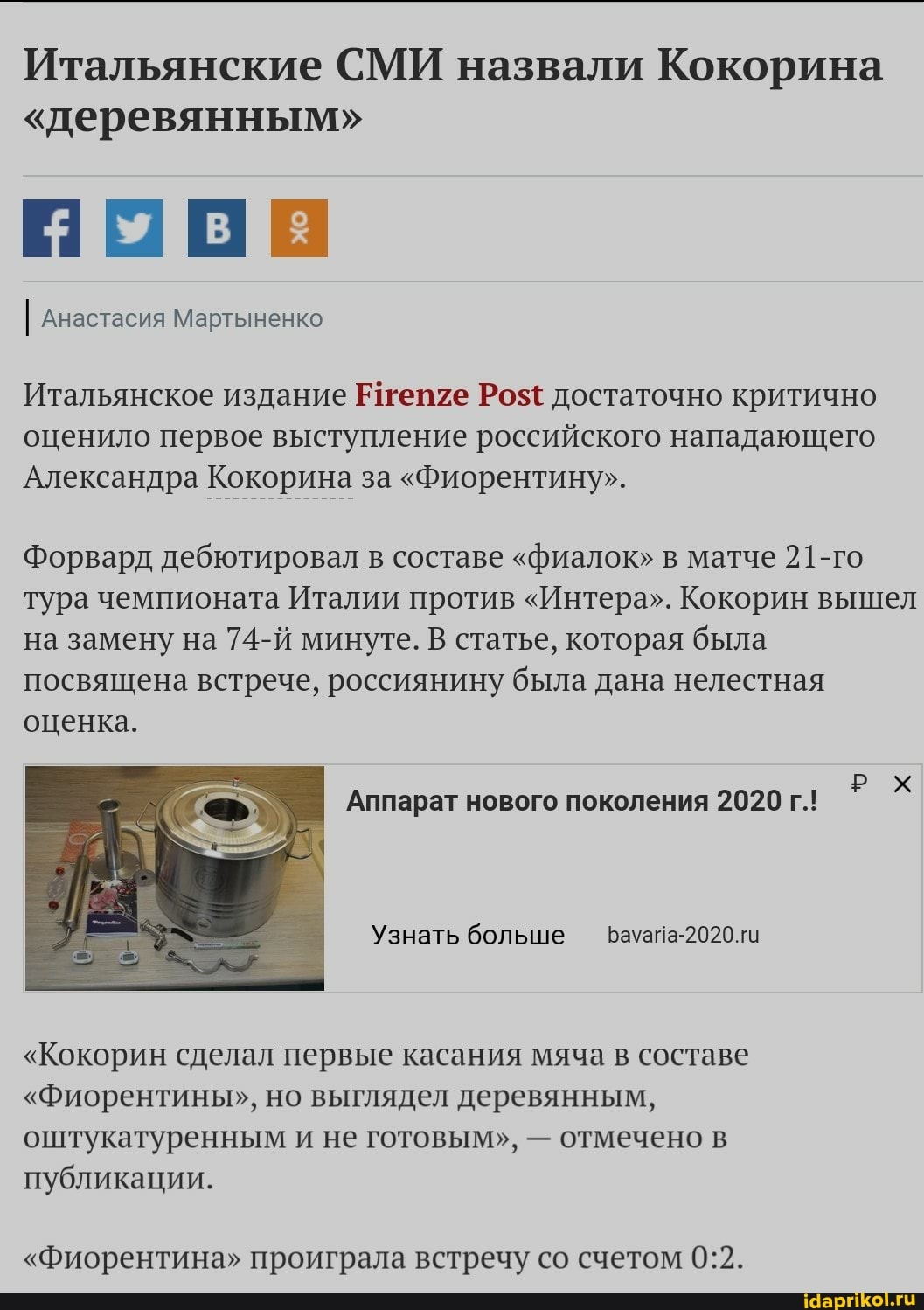 Итальянские СМИ назвали Кокорина
"деревянным"
I Анастасия Мартыненко
Итальянское издание Етепте Роз( достаточно критично оценило первое выступление российского нападающего
Александра Кокорина за "Фиорентину".
Форвард дебютировал в составе "фиалок" в матче 21-го тура чемпионата Италии против "Интера". Кокорин вышел на замену на 74-й минуте. В статье, которая была посвящена встрече, россиянину была дана нелестная
оценка.
Аппарат нового поколения 2020 г.!
Узнать больше Бауапа-2020.ги
"Кокорин сделал первые касания мяча в составе
"Фиорентины", но выглядел деревянным, оштукатуренным и не готовым", - отмечено в публикации.
"Фиорентина" проиграла встречу со счетом