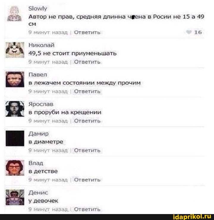 0
р
S
4
и
a
Slowly
Автор не прав, средняя длинна чфена в Росии не 15 а 49
см
минут назад
I Ответить 16
Николай
49,5 не стоит приуменьшать
9 зут назад
I Ответить
Павел
в лежачем состоянии между прочим
Эллинут д
I Ответить
Ярослав
в проруби на крещении
9 минут назад
I
Ответить
Дамир
в диаметре
9' минутназ Ответить
в детстве
9 минут н
Ответить
Денис
у девочек
Ответить