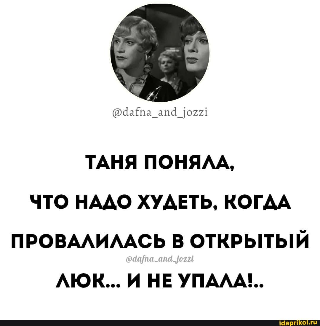 ТАНЯ ПОНЯЛА,
ЧТО НАДО ХУДЕТЬ, КОГДА ПРОВАЛИЛАСЬ В ОТКРЫТЫЙ ЛЮК... И НЕ УПАЛА'!..