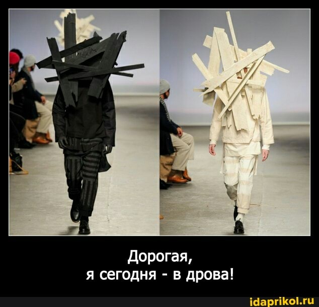 Дорогая, я сегодня - в дрова!