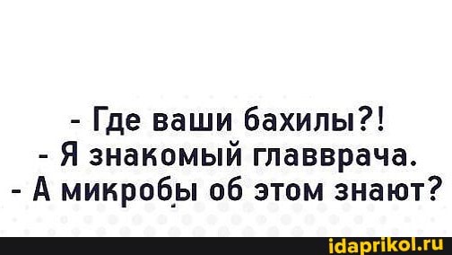 - Где ваши бахилы?!
- Я знакомый главврача.
- А микробы об этом знают?