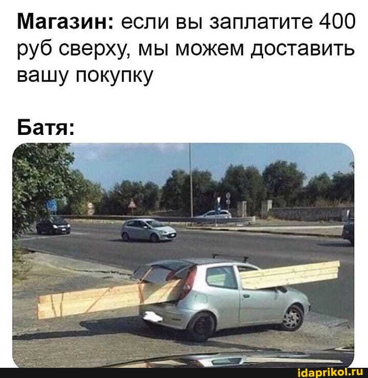 Магазин: если вы заплатите 400 руб сверху, мы можем доставить вашу покупку
Батя: