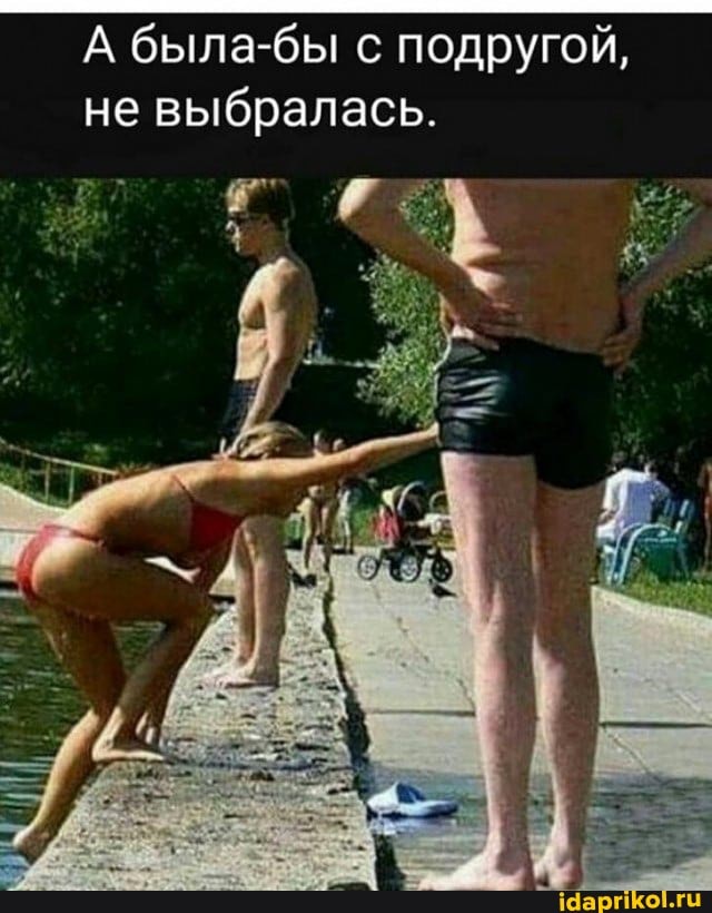 А была-бы с подругой, не выбралась.