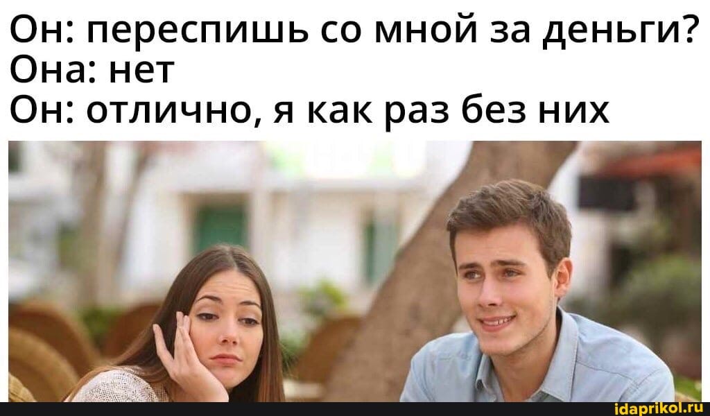Он: переспишь со мной за деньги?
Она: нет
Он: отлично, я как раз без них