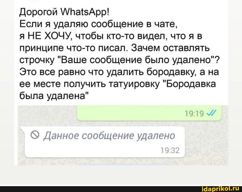 Дорогой
Если я удаляю сообщение в чате,
я НЕ ХОЧУ, чтобы кто-то видел, что я в принципе что-то писал. Зачем оставлять строчку "Ваше сообщение было удалено"?
Это все равно что удалить бородавку, а на ее месте получить татуировку "Бородавка была удалена"
Данное сообщение удалено
1982