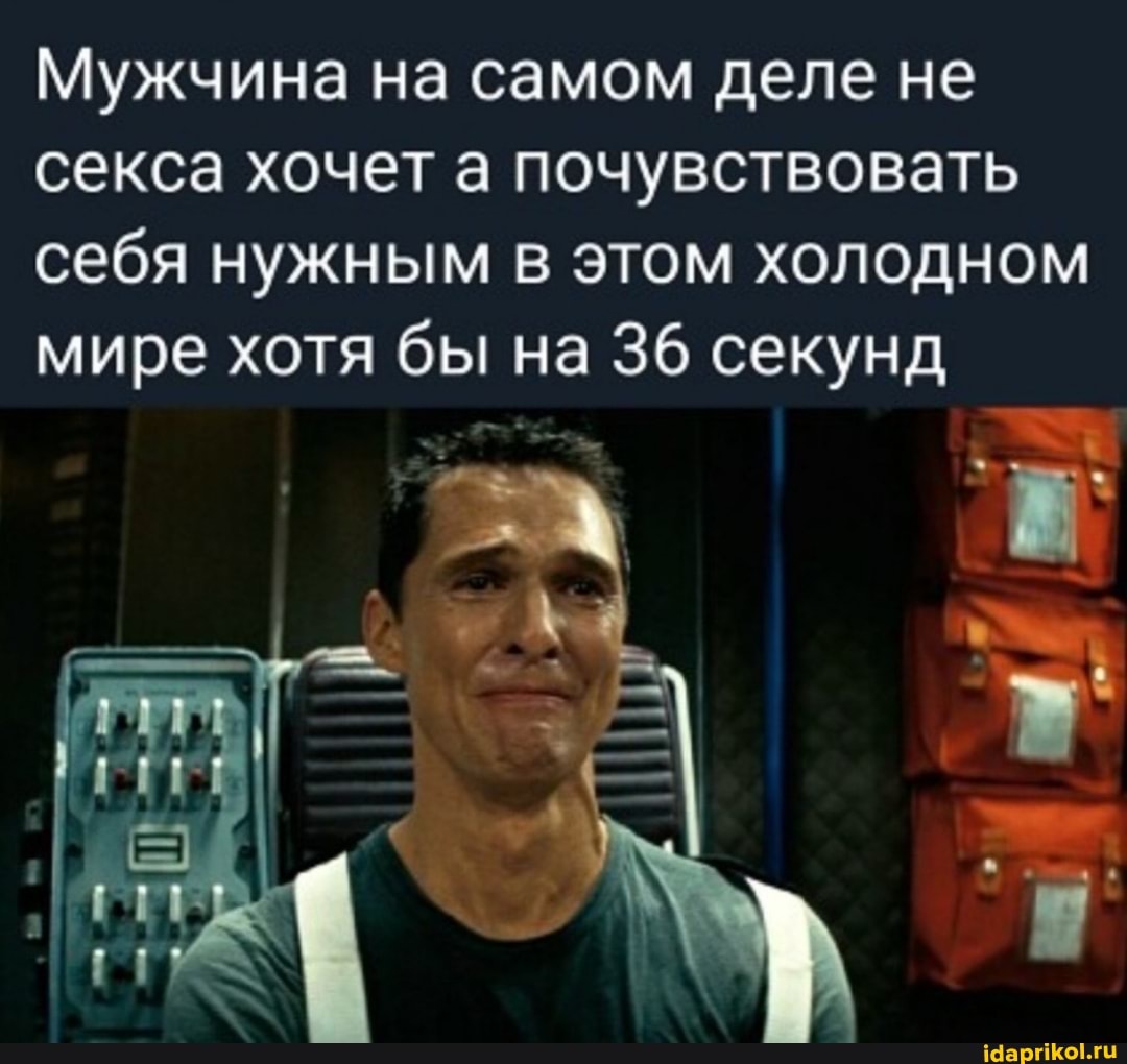 Мужчина на самом деле не секса хочет а почувствовать себя нужным в этом холодном мире хотя бы на 36 секунд