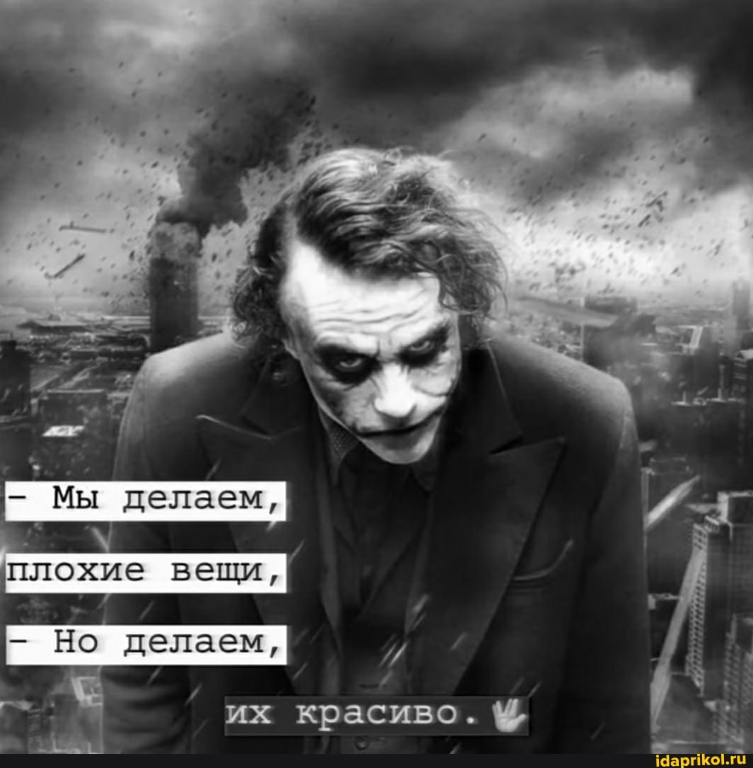 - Мы делаем,
плохие вещи,
- Но делаем,
их красиво.