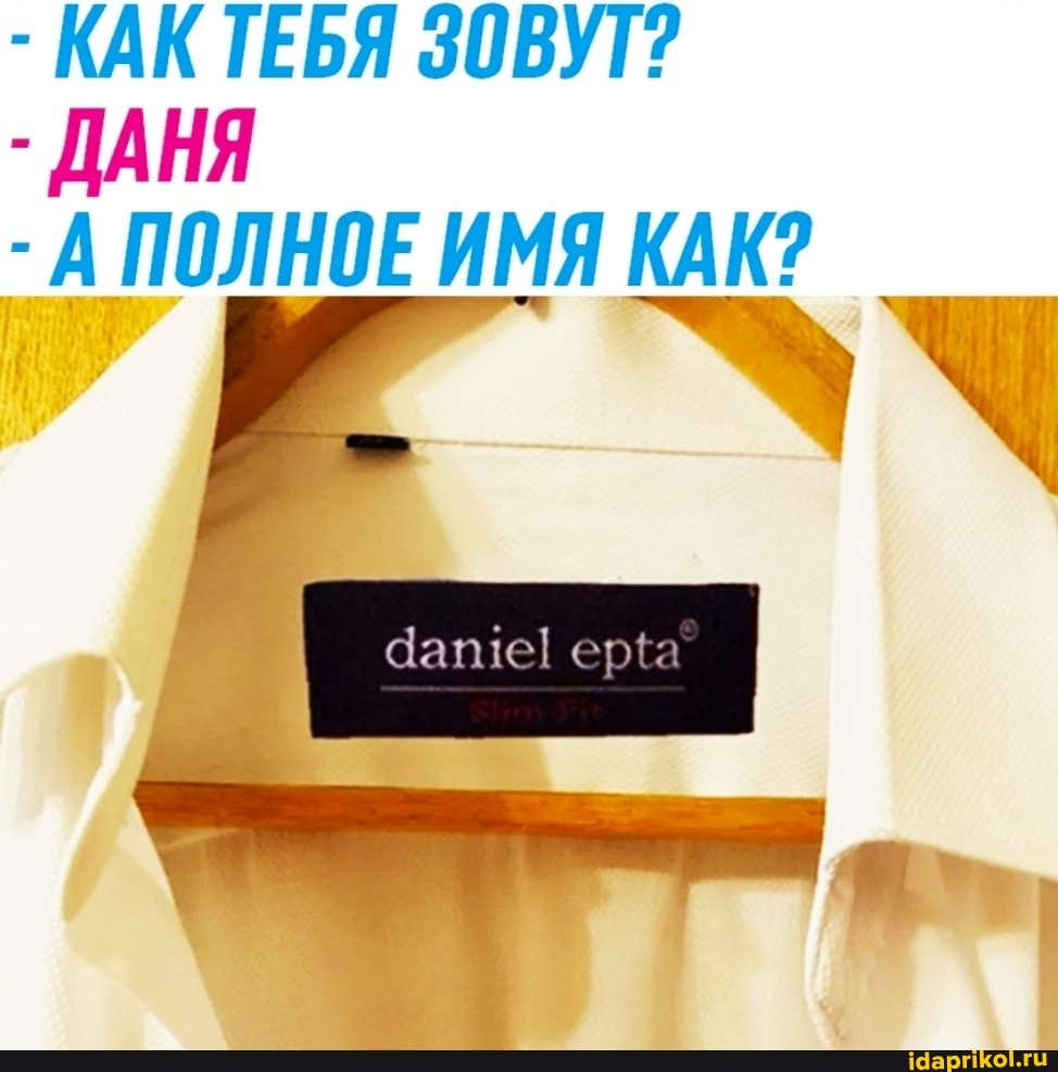 КАК ТЕБЯ ЗОВУТ?
- ДАНЯ
- А ПОЛНОЕ ИМЯ КАК?
ера
